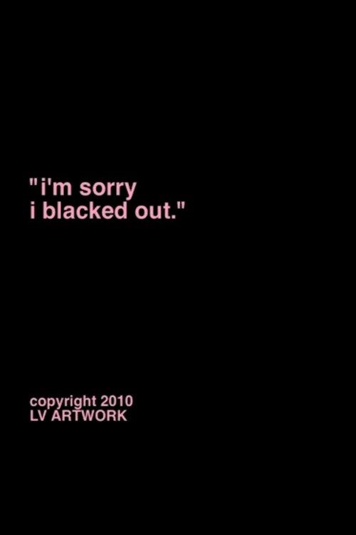 "i'm sorry i blacked out."